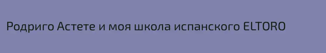 Родриго Астете и моя школа испанского ELTORO